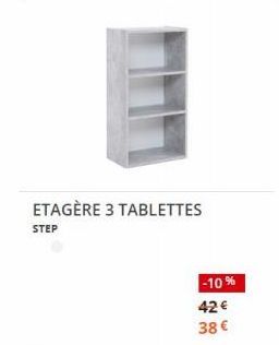 STEP  ETAGÈRE 3 TABLETTES  -10%  42€  38 € 