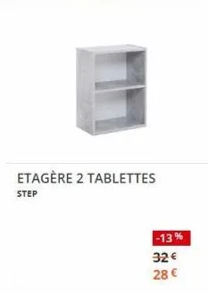 etagère 2 tablettes  step  -13%  32 €  28 € 