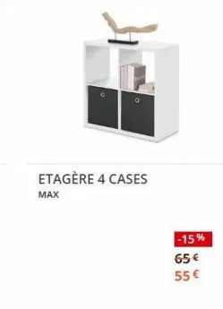 etagère 4 cases  max  -15%  65€ 55 € 