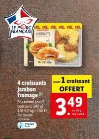 l..j  le porc/aaaa. français crements  4 croissants jambon fromage (2)  prix normal pour 2 croissants [340 gl 2.55 € (1kg 7,50 € put beurre 5434  prodult fra  dont 1 croissant offert  3.49  tkg-5,00€ 