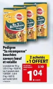 digr  sa recompense  digree  62  pense  pedigree "sa récompense" bouchées saveurs bœuf et volaille  le produit de 155g: 1,55 € (1 kg 10,00 €) o  les 3 produits dont 1 offert: 3,10 € (1 kg = 6,67 €) so