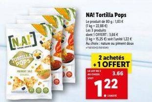 [NA]  TORTILLA POPS  TREMENT SALE  NA! Tortilla Pops  Le produit de 80 g: 1,83 € (1kg -22.88 €)  Les 3 produits  dont 1 OFFERT: 3,66 €  (1 kg = 15,25 €) soit l'unité 1,22 € Au choix: nature ou piment 