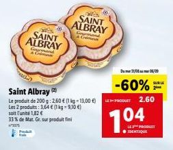 Produt frais  SAINT ALBRAY Comand & Crimeuse  SAINT ALBRAY  Gourmand  Saint Albray (2)  Le produit de 200 g: 2,60 € (1 kg-13,00 €) LE-PRODUIT 2.60  Les 2 produits: 3,64 € (1 kg = 9,10 €)  soit l'unité