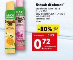 MAXI  MAXI FORMA FORMAT DA  Ushuan  Orchidee  pos  Ushuaïa déodorant"  Le produit de 250 ml: 3,63 € (1L-14,52 €)  Les 2 produits: 4,35 € (1 L=8,70 €) soit l'unité 2,18 € Variétés au choix 5346  -80%: 