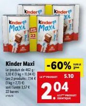 Kinder  Kinder  Maxi  22  Kinder Maxi  Le produit de 462 g: 5,10 € (1 kg = 11,04 €)  Les 2 produits: 714 € (1 kg-7,73 €) soit l'unité 3,57 € 22 barnes  4579  Kindere  Kinder  Maxi  -60%  PRODUT 5.10  
