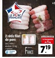 Produt frais  C..3 LE PORC FRANÇAIS  2 rôtis filet de porc  Les 2 rôtis: environ 1,5 kg  GOSER  RANCE  D  La banquette de 1kg  7.1⁹ 