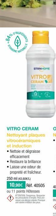 84%D  CREDIENTS  D'ORIGINE  NATURELLE  STANHOME  VITRO CERAM  VITRO CERAM Nettoyant plaques vitrocéramiques et induction • Nettoie et dégraisse efficacement  • Restaure la brillance • Laisse une odeur