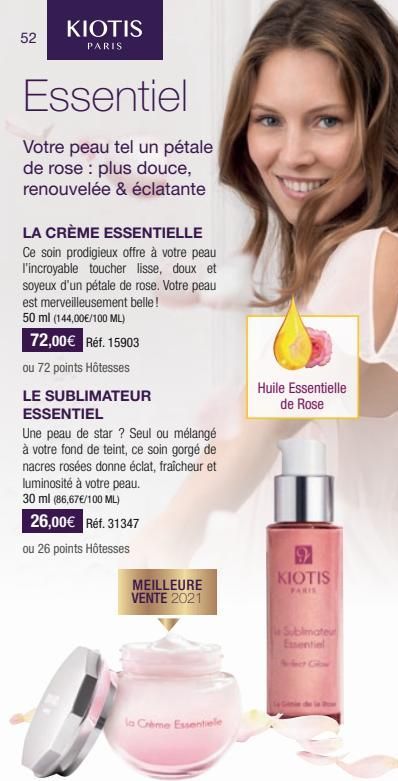 52  KIOTIS  PARIS  Essentiel  Votre peau tel un pétale de rose : plus douce, renouvelée & éclatante  LA CRÈME ESSENTIELLE Ce soin prodigieux offre à votre peau l'incroyable toucher lisse, doux et soye