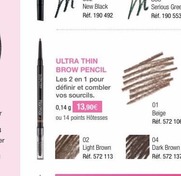 WOLLMAN  ULTRA THIN BROW PENCIL Les 2 en 1 pour définir et combler vos sourcils.  0,14 g 13,90€  ou 14 points Hôtesses  02 Light Brown  Réf. 572 113  01 Beige Réf. 572 106  04  Dark Brown  Réf. 572 13