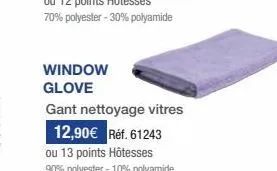 window glove  gant nettoyage vitres 12,90€ réf. 61243  ou 13 points hôtesses  90% polyester -10% polyamide 
