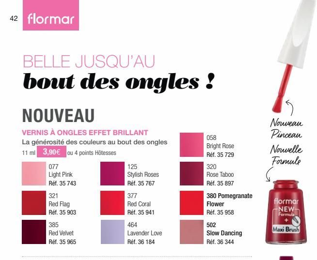 42 flormar  BELLE JUSQU'AU bout des ongles !  NOUVEAU  VERNIS À ONGLES EFFET BRILLANT  La générosité des couleurs au bout des ongles 11 ml 3,90 € ou 4 points Hôtesses  077  Light Pink  Réf. 35 743  32