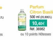 Parfum Citron Basilic 500 ml (20,80€/L)  10,40€  Réf. 36982  ou 10 points Hôtesses 