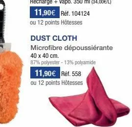 11,90€ réf. 104124 ou 12 points hôtesses  dust cloth microfibre dépoussiérante  40 x 40 cm.  87% polyester -13% polyamide  11,90€ réf. 558  ou 12 points hôtesses 