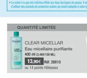 quantité limitée  clear micellar  micellaire purifiante  400 ml (3,48€/100 ml) 13,90€ réf. 28810 ou 14 points hôtesses 