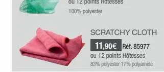 scratchy cloth  11,90€ réf. 85977 ou 12 points hôtesses  83% polyester 17% polyamide 