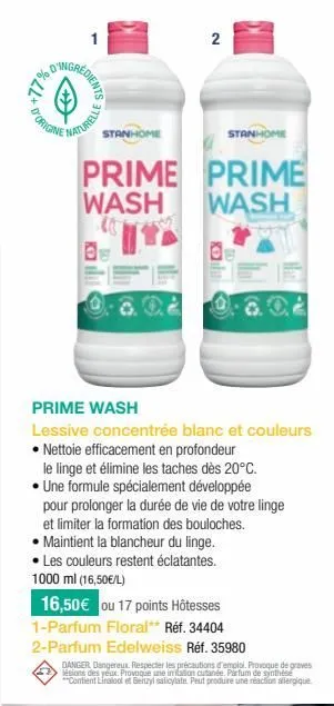 0%ll*  a  edients  d'origine  naturelle  2  stanhome  stanhome  prime prime wash wash  prime wash  lessive concentrée blanc et couleurs • nettoie efficacement en profondeur  le linge et élimine les ta