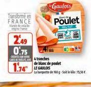 Vance onge France  Transformé en  FRANCE  2.49 0.75  OPEIES VIE CAC 4 tranches  Gaulois  Poulet  de blanc de poulet  1.74 LE GAULOIS  La banquette de 160 g-Sole kilo: 15,50 € 