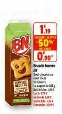 1.19  sachete-132 a  bn 50%  0.90*  nouvelle recette + de  chocolat  a  biscuits fourrés bn  gout chocolat on gol faise  16 biscuits lep paquet de 285 g  sok leki kilo:48 les 2 2:179€ 2,38€  s334 0,59