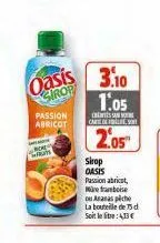 oasis  sirop  passion abricot  ro  wish  3.10 1.05  cresso carte de le  2.05  sirop oasis passion abricat,  are framboise  ou ananas piche  la bouteille de 75 d  soit le litre: 4,13 € 