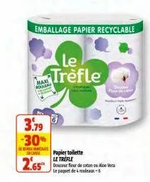 emballage papier recyclable  max powe  3.79 -30%  rea incavi  2.65  le trèfle  papier toilette le trefle  douceur fleur de coton ou nice vera le paquet de 4 rolex-6  fler can 