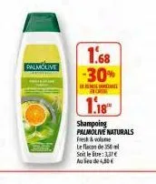 palmolive  1.68 -30%  sri  fwc  1.18  shampoing palmolive naturals  fresh & volume le flacon de 350 ml  soit le litre: 3,37 €  aules de 4,80 € 