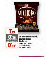 CENES  CARE TE Mi-cho-ho  0.83  1.19  0:36 Caramel tendres enrobés  de chocolat noir  MICHOKO  LA PIE QUI CHANTE le sachet de 100g Soit le kilo: 11,90 € 