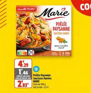 Nouvelle Recette!  Marie  POÊLÉE PAYSANNE SAUCISSES FUMEES  4.29 1.46  CES SORT Poêlée Paysanne CARD, som Saucisses fumées  MARIE  2.83 L'étui de 900  Soit le kilo: 477€  of prost  300g 