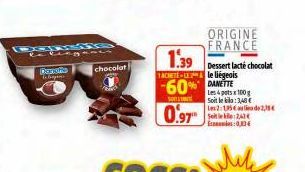 Re  Scania  Bonsfie  Tobag  chocolat  -60  Son  0.97  1.39  TACHETE-LEle liégeois DANETTE  ORIGINE FRANCE  Dessert lacté chocolat  Les 4 pots x 100 g Soit le kila: 3,48 € Les2:135 au lieu de 2,35€ Sei