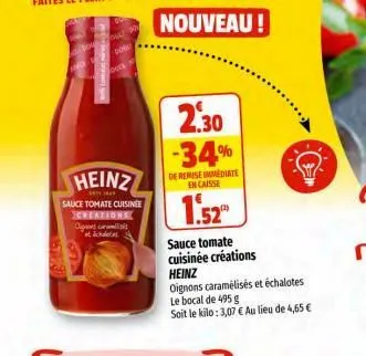 oud  heinz  y thay  sauce tomate cuisinee creations  digites curentiat  nouveau!  2.30  -34%  de remise immediate encaisse  1.52  sauce tomate cuisinée créations  heinz  oignons caramélisés et échalot