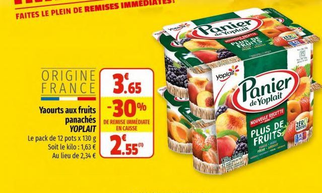 ORIGINE  FRANCE 3.65  Yaourts aux fruits -30%  panachés DE REMISE IMMEDIATE YOPLAIT  EN CAISSE  2.55"  Le pack de 12 pots x 130 g Soit le kilo: 1,63 € Au lieu de 2,34 €  you  Panier  de Yoplait  NOUVE