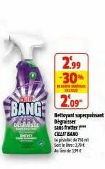 cille  bang  degraisse  lometrciter  2.99 -30%  de  incass  2.09  nettoyant superpuissant  dégraisser  sans frotter!***  cillit bang  le pistolet de 750 mi soit le litre: 2,79€ au lieu de 1,99 € 