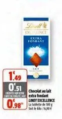 1.49 0.51  dones we cartet  excuence  extra fondant  0.98  chocolat au lait extra fondant lindt excellence  soit le kila:16,90€ 