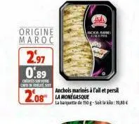 2.97  0.89  origine maroc  c  care foliest  2.08 la monegasque  ancor  anchois marines à l'ail et persil  la barquette de 150 g-soit le kilo: 19,30 € 