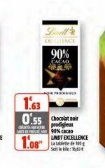 1.63  0.55 Chocolat noir  prodigieux  CAR INTE 90% cacao  1.08  Divadl  EXCELLENCE  90%  CACAO  Q PRODIGI  LINDT EXCELLENCE La tablete de 100g Soit le kilo: 10,63€ 