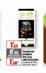 1.63  0.55 chocolat noir  prodigieux  car inte 90% cacao  1.08  divadl  excellence  90%  cacao  q prodigi  lindt excellence la tablete de 100g soit le kilo: 10,63€ 