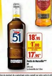 pastis  51  18.95 -1.00  17.95  pastis de marseille***  51  45% vol.  la bouteille de 1 litre 