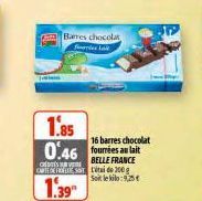 Barres chocolat  1.85  16 barres chocolat  0.46 fournies au lait  CREDITESSURE  BELLE FRANCE Etai de 300 ஜு Soit le kilo:9,25€  1.39 