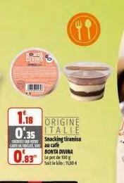 onta  b  1.18 0.35  origine talie  snacking tiramisu  cars au cafe  0.83  bonta divina le pot de 100 g soit le kilo: 180 € 