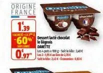 origine france  1.39  tachese-leh  -60% elges  solat  danette  tes & pots x 100 g-soit lek:3,48€  0.97⁰  de 2,78 €  les 2:1,35€ sellekin: 2,43€-economies:0,83€  progra  dessert lacté chocolat  housto 