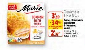 Nou Kanel  Marie  CORDON BLEU  DE DINDE  MODUTHA ITIHNBOA4;  Transformé en  3.59 FRANCE  UNCA  2,37  -34% Coquillettes  femmental MARIE  Le plat de 200 g Soit le kilo: 8,46€ Au lieu de 12,82 €  Cordon