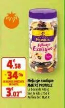 4.58  -34%  intens  3.02  prunille mélange "exolique  mélange exotique maitre prunille lebeca de 400g seite:7,55€ au lieu de: 115€ 