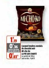 -  MICHOKO  Dulti Mi- cho họ  0.83  1.19  0:36 Caramel tendres enrobés  de chocolat noir  LA PIE QUI CHANTE Le sachet de 100g Soitlak: 11,90€ 