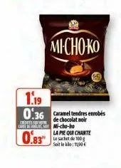 -  michoko  dulti mi- cho họ  0.83  1.19  0:36 caramel tendres enrobés  de chocolat noir  la pie qui chante le sachet de 100g soitlak: 11,90€ 