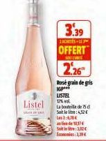 Listel  3.39  1ACHETES LE  OFFERT  S  2.26  Rosé grain de gris IGP  LISTEL  12% vol  La bouteille de 75 Soit la litre: 4,52€ Les 3:6,784 1017  Soit le re:3,02€ Ecomm3,39€ 