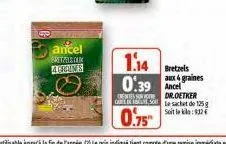 159  ancel  bretzelstuk  4 crdines  1.14  0.39 ancel  css dr.oetker cars le sachet de 125g soit le 12  0.75"  bretzels aux 4 graines 