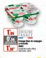 0.56  CREDITES SURVE  CREDERALITES  1.30"  1.86 ORIGINE FRANCE  rians  Fromage blanc de campagne La Faisselle  RIANS Le pack de 4 pots x 100 g Soleilo: 465 € 