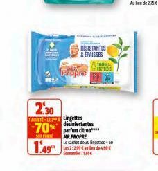 2.30  SACHETE-147 Lingettes désinfectantes  -70% citro  SOLU  1.49  Propre  RESISTANTES & ÉPAISSES  MR.PROPRE  Le sachet de 30 lingettes-60 Las 2:2,99 as es de 450  100% H 