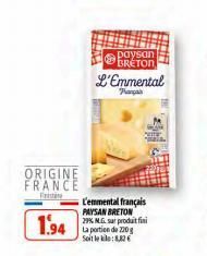 ORIGINE FRANCE  1.94  F  L'Emmental  Parça  L'emmental français PAYSAN BRETON 29% N.G. sur produit fini La portion de 220 g Soit le kle:8.82€  paysan BRETON  