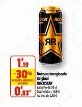 DES FO  0.83  1.19  -30% Boisson énergisante  Original ROCKSTAR  ROO  AR  La boite de 50 cl Soit le lie: 1,66€ Aulio de 2,38 € 