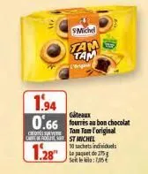 smichel  tam tam  1.94  gâteaux  0.66 fourrés au bon chocolat tam tam original  carte derdene st michel  1.28  10 sachets individuels  le paquet de 275 setle kila: 7,05€ 